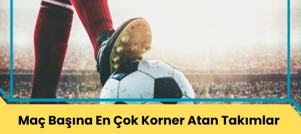 Maç Başına En Çok Korner Atan Takımlar
